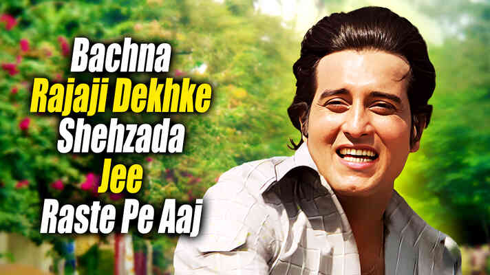 Bachna Rajaji Dekhke Shehzada Jee Raste Pe Aaj