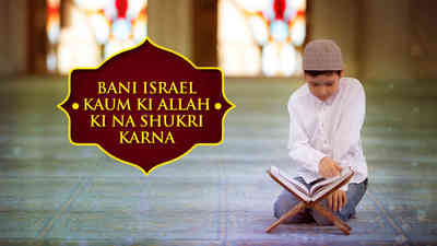 Bani Israel Kaum Ki Allah Ki Na Shukri Karna